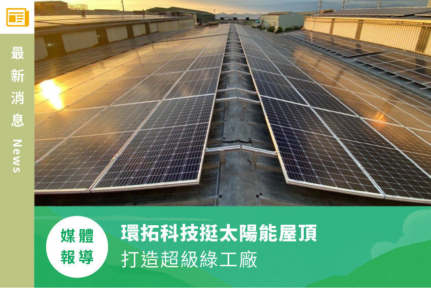 【新聞報導】環拓科技挺太陽能屋頂 打造超級綠工廠